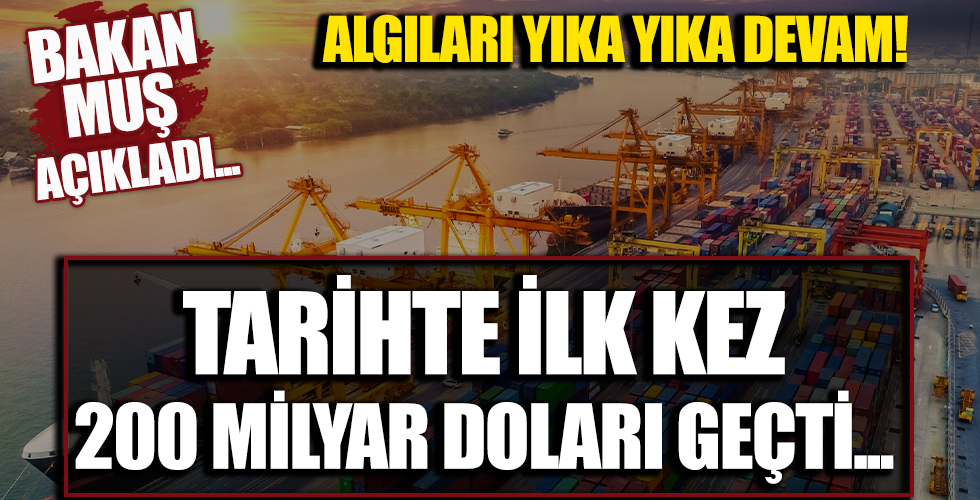 Ticaret Bakanı Mehmet Muş: Türkiye, Cumhuriyet tarihinde ilk defa 200 milyar dolar ihracatı geçti