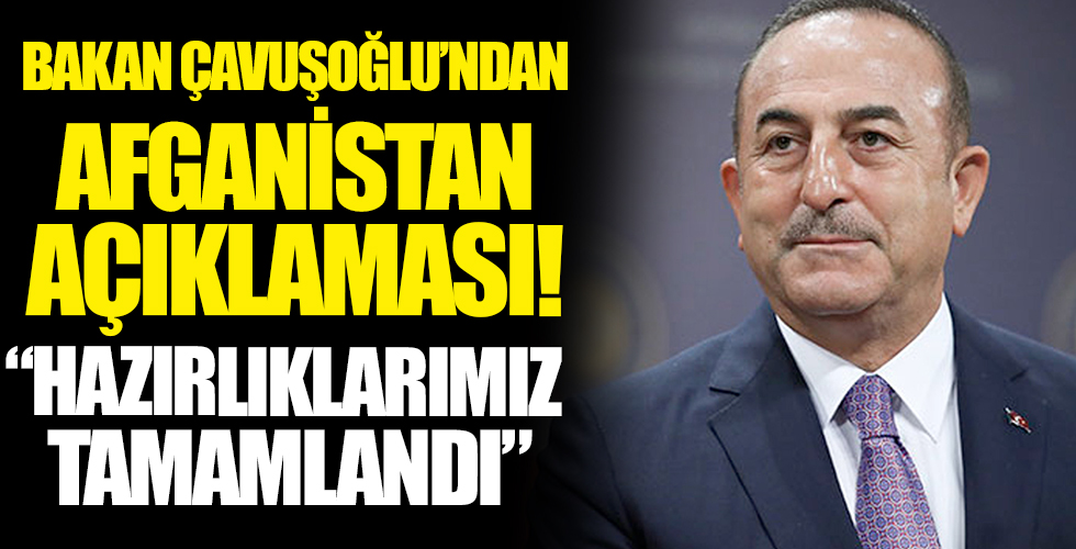 Bakan Çavuşoğlu'ndan Afganistan açıklaması! Hazırlıklarımız tamamlandı