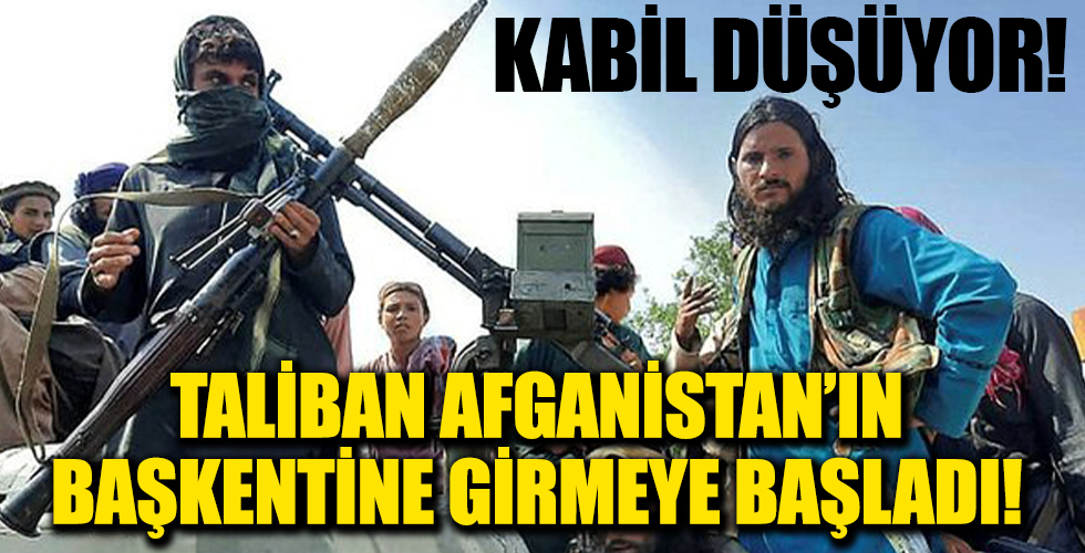 Taliban başkent Kabil'e girmeye başladı!