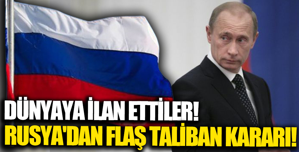 Dünyaya ilan ettiler! Rusya'dan Taliban kararı