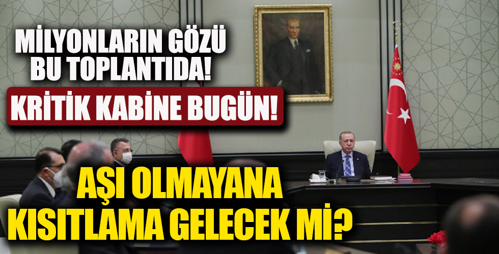 Kritik Kabine Toplantısı bugün! Yüz yüze eğitim olacak mı? Aşısızlara kısıtlama gelecek mi?