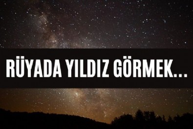 Rüyada Yıldız Görmek Ne Anlama Gelir? Rüyada Yıldız Görmenin Tabiri Nedir?