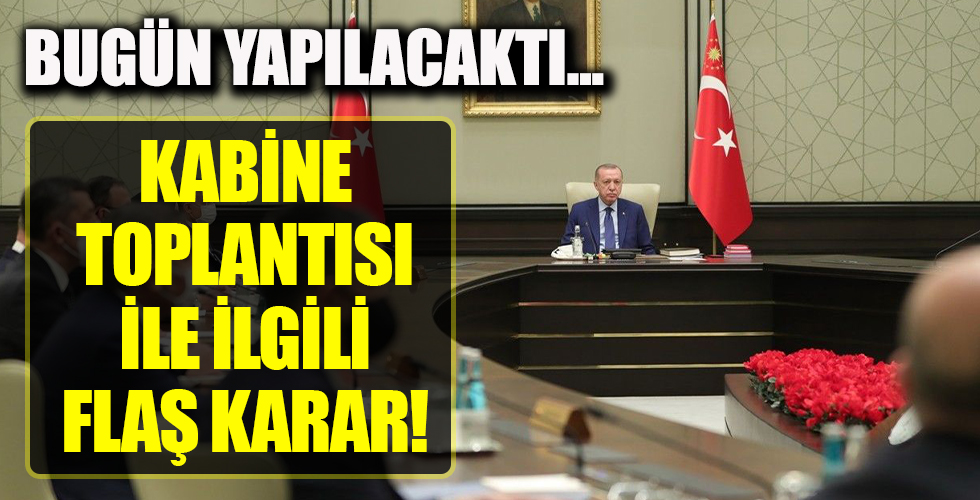 Kabine Toplantısı ile ilgili flaş karar!