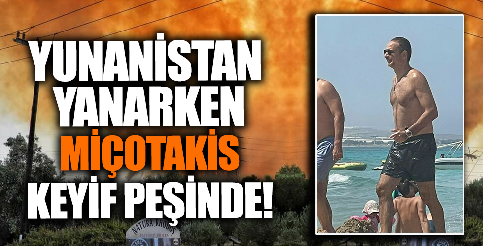 Yunanistan yanarken Miçotakis keyif peşinde!