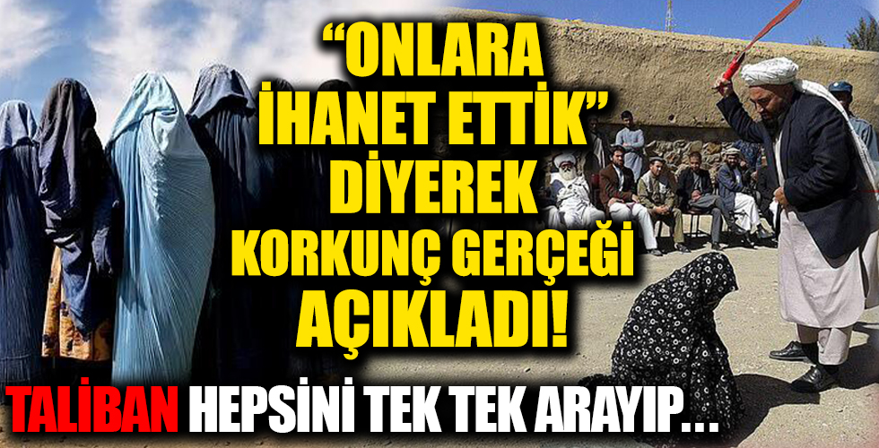 'Onlara ihanet ettik' diyerek gerçeği açıkladı! Taliban hepsini tek tek arıyor...