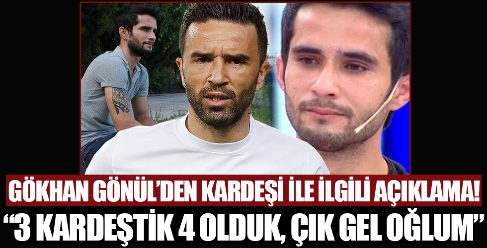 Gökhan Gönül'den kardeşi Can Gönül'le ilgili açıklama: '3 kardeştik 4 olduk, çık gel oğlum!'