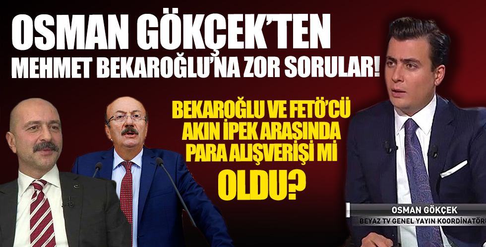 Osman Gökçek’ten Mehmet Bekaroğlu’na zor sorular! Bekaroğlu ve FETÖ’cü Akın İpek arasında para alışverişi mi oldu?