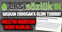 Ekşi Sözlük (Çöplük) milletin iradesine saygı duymuyor! 'Sokak' çağrılarının ardından şimdi de Başkan Erdoğan'a ölüm tehdidi