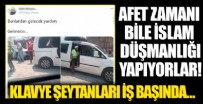  NEFRET SÖYLEMİ - Afet günlerinde bile İslam düşmanlığına devam ediyorlar! Gönüllüleri hedef aldılar...