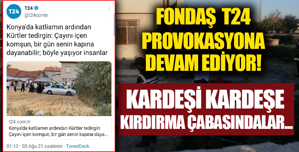 T24'den Konya'daki katliam üzerinden algı operasyonu!