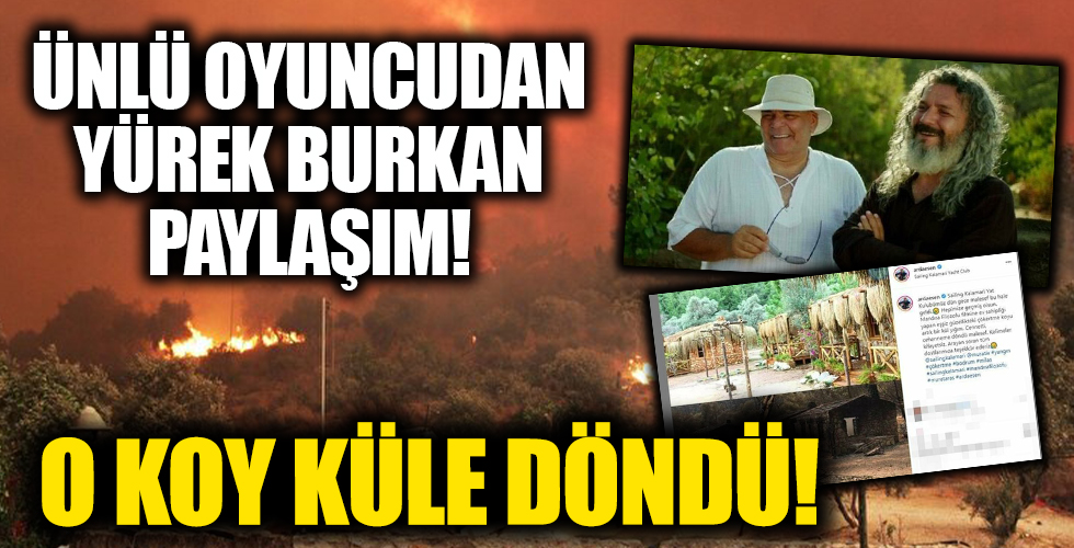 Ünlü oyuncudan yürek burkan açıklama! Çökertme Koyu küle döndü...