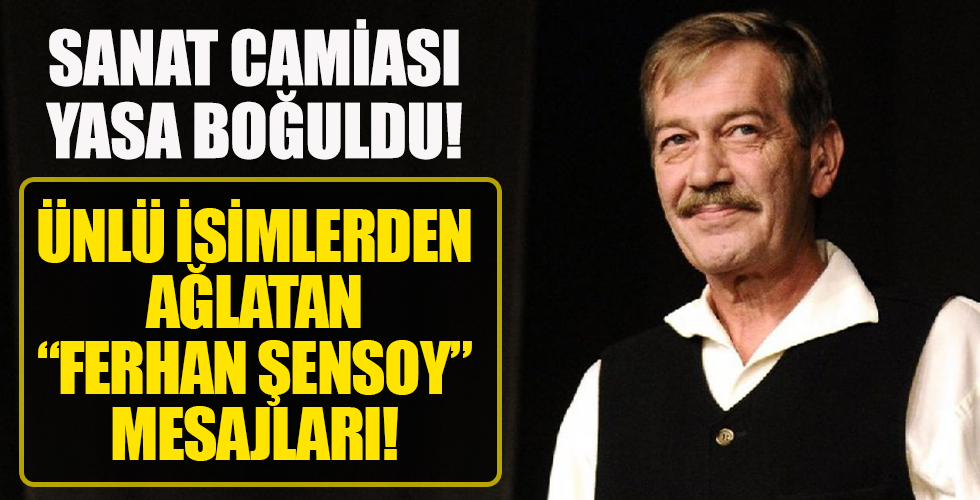 Ünlü isimlerden duygulandıran Ferhan Şensoy mesajları!