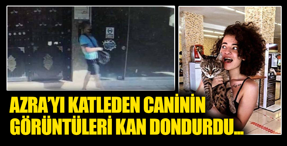 Azra'nın katilinin kan donduran görüntüleri ortaya çıktı!