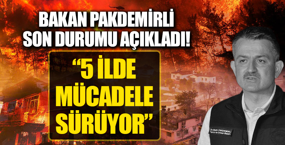 Bakan Pakdemirli yangınlarla ilgili son durumu açıkladı!