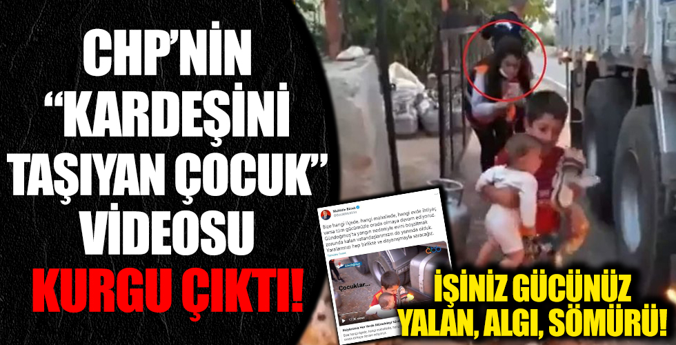 İşiniz gücünüz yalan, algı, sömürü! CHP'nin 'kardeşini taşıyan çocuk' videosu kurgu çıktı!