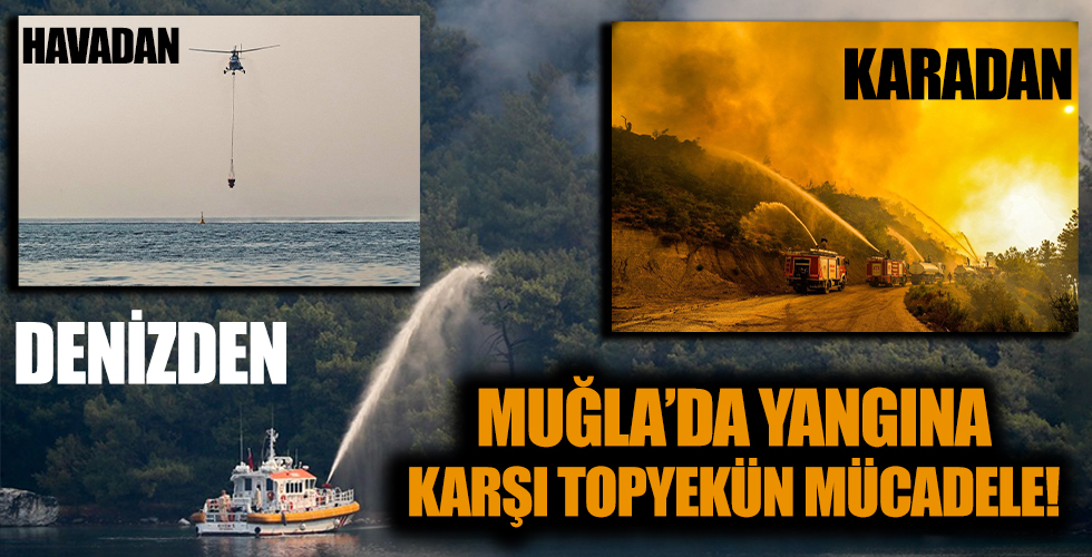 Muğla'daki yangınlara havadan, karadan ve denizden topyekün müdahale!