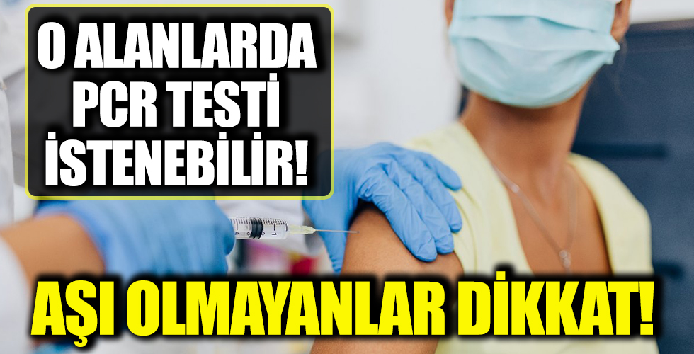 Aşı olmayana PCR testi zorunluluğu!