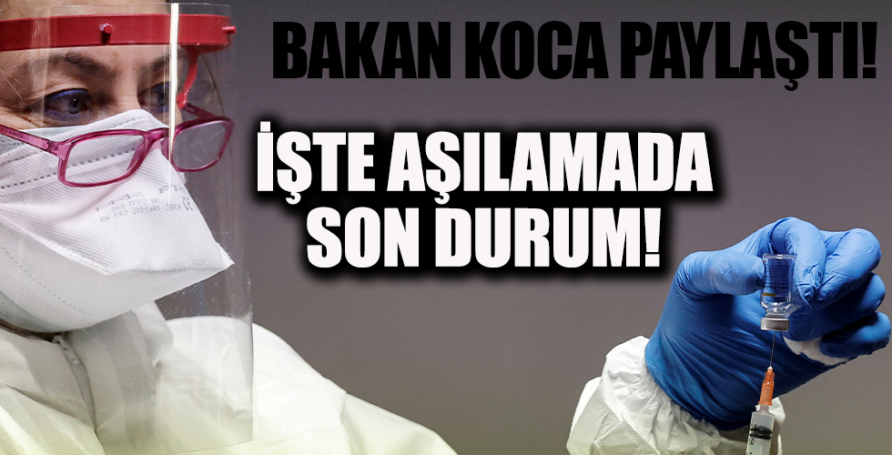 Bakan Koca aşılamada son durumu paylaştı!