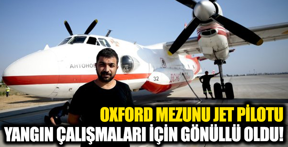 Oxford mezunu jet pilotu Fatih Düzgün Antalya Manavgat'taki yangını söndürmek için gönüllü oldu