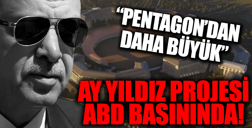 Türkiye'nin yeni savunma karargahı Ay Yıldız Projesi ABD basınında: Pentagon'dan daha büyük