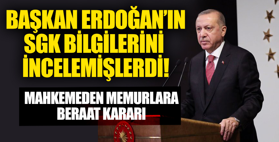 Başkan Erdoğan'ın SGK Bilgilerini İncelemişlerdi! Mahkemeden Memurlara Beraat Kararı