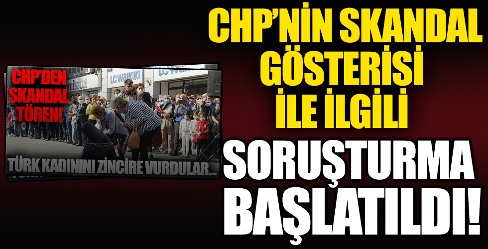 CHP'nin Skandal Gösterisi İle İlgili Soruştırma Başlatıldı!