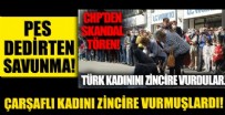 Çarşaflı kadının zincire bağlanması skandalında pişkin savunma!