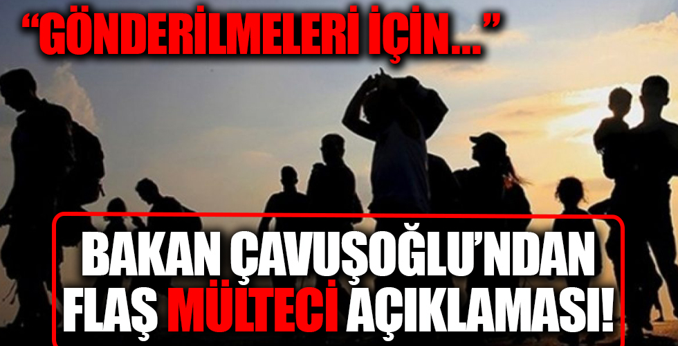 Bakan Çavuşoğlu'ndan mülteci açıklaması! 'Ülkelerine döndürülmesi için...'