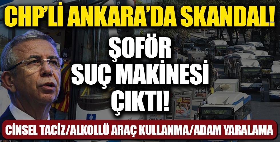 CHP'li Mansur Yavaş'ın yönetimindeki Ankara'da skandal olay! EGO şoförü alkollü çıktı! Sabıkası ise şoke etti! Cinsel taciz, adam yaralama...