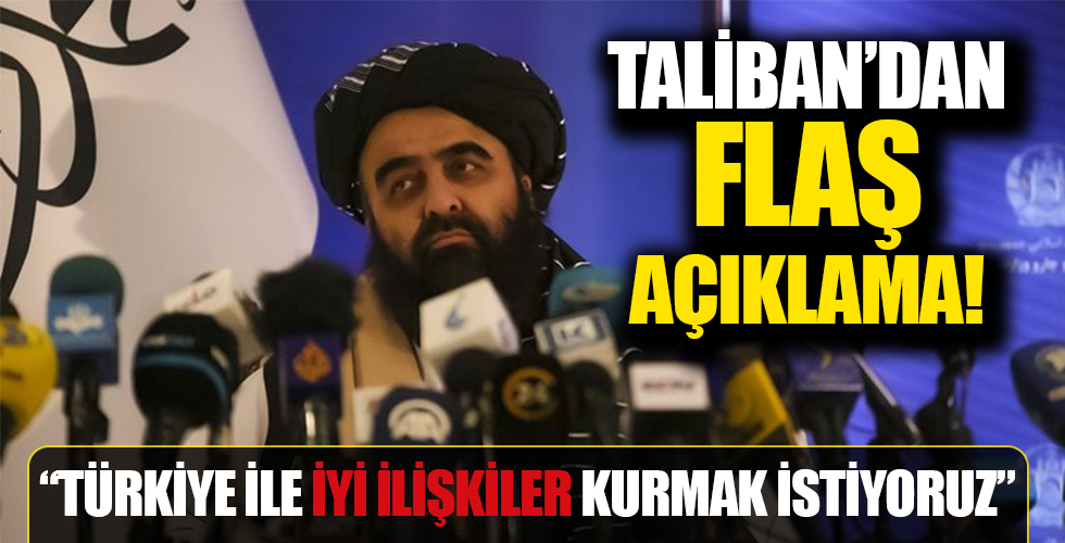 Taliban'dan flaş açıklama: Türkiye ile iyi ilişkiler kurmak istiyoruz