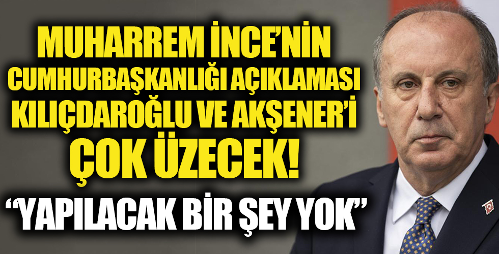 Muharrem İnce'den olay cumhurbaşkanlığı seçimi açıklaması: Kılıçdaroğlu ve Akşener...