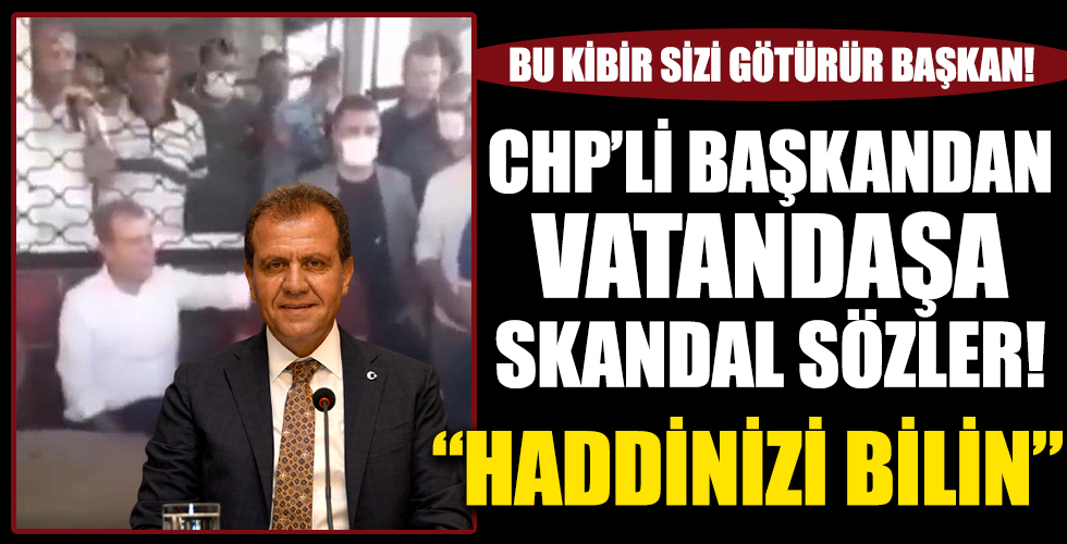 CHP'li Başkan Vahap Seçer'den vatandaşa skandal sözler: Haddinizi bilin