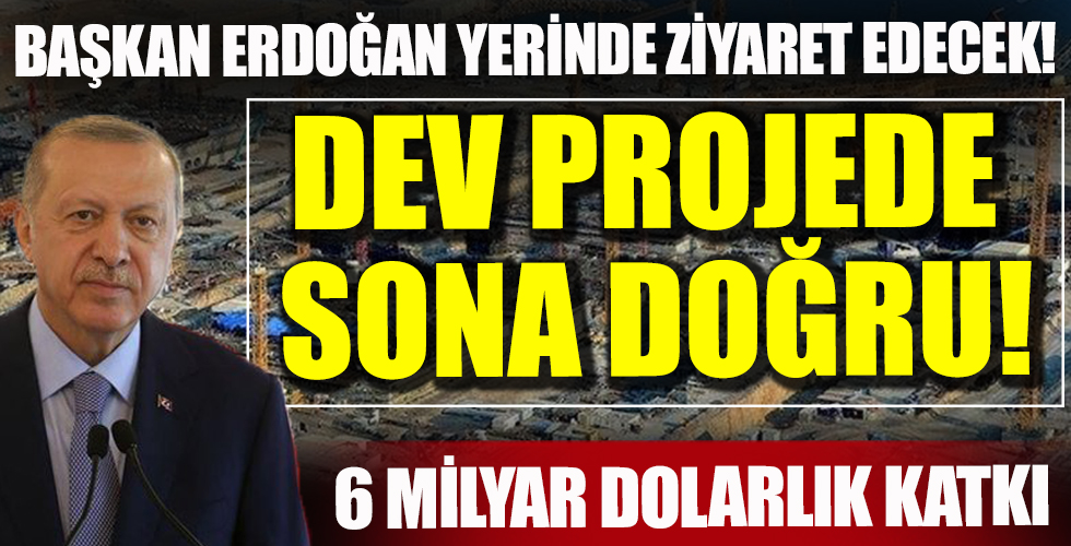 Dev Projede Sona Doğru! Başkan Erdoğan Yerinde Ziyaret Edecek!
