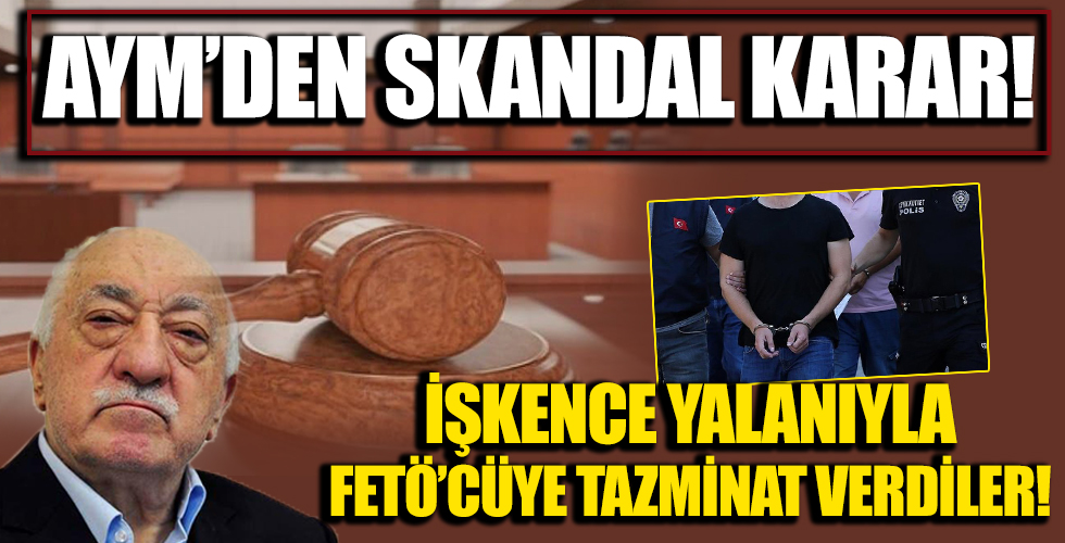 AYM'den Skandal Karar! İşkence Yalanıyla Fetö'cüye Tazminat Verdiler!