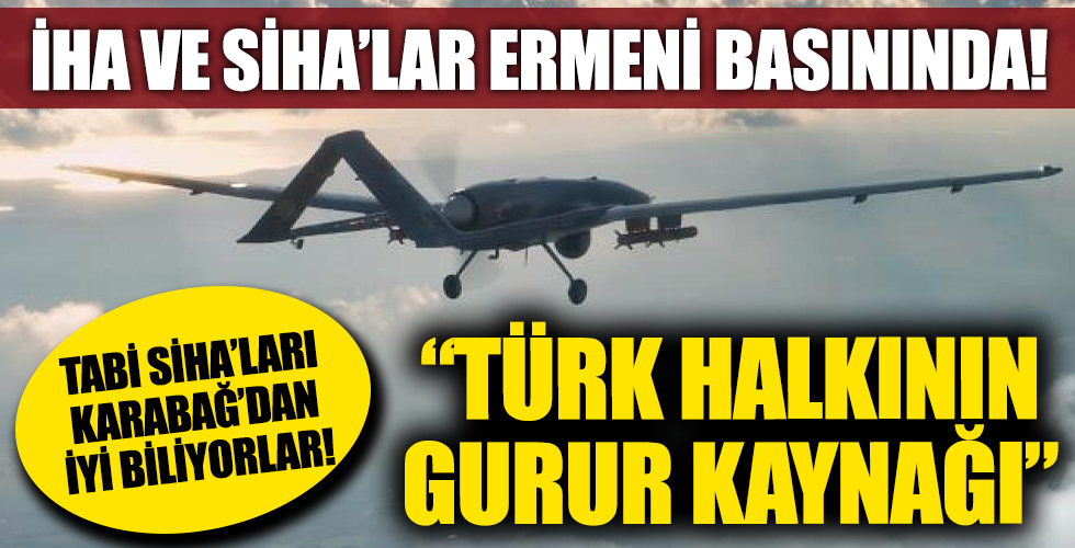 İHA ve SİHA’lar Ermeni basınında: Türk halkının gurur kaynağı!