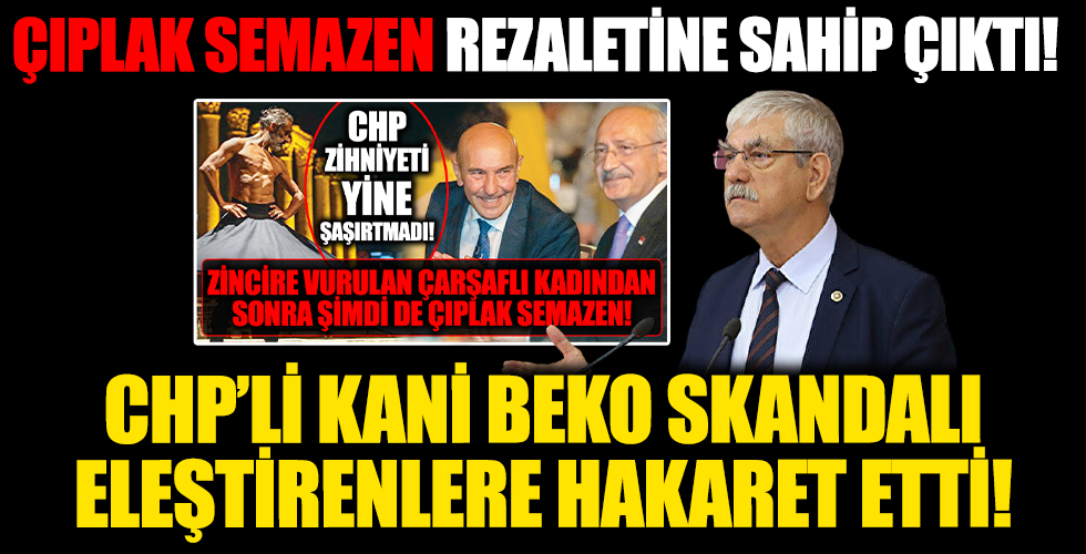 CHP'li Kani Beko'dan 'çıplak semazen' gösterisine tepki gösterenlere hakaret: Yobaz ve sapkınlar