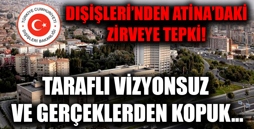 Dışişleri Bakanlığından Atina'daki zirveye tepki: Taraflı, vizyonsuz ve gerçeklerden kopuk!