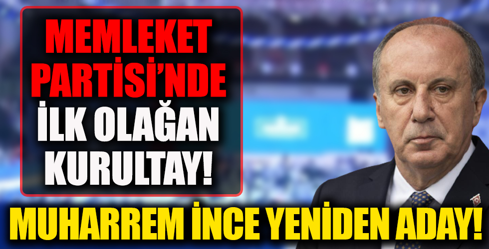 Memleket Partisi'nde ilk Olağan Kurultay! Muharrem İnce yeniden aday .