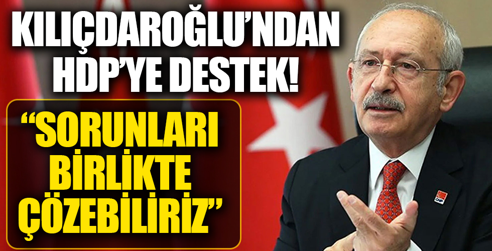 Kemal Kılıçdaroğlu: Sorunları HDP'yle çözebiliriz