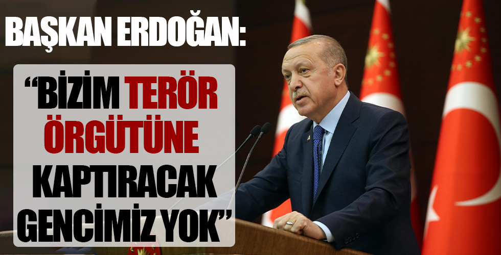 Başkan Erdoğan: Bizim terör örgütüne kaptıracak tek bir gencimiz yok