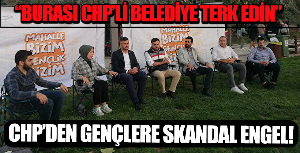 CHP'den Gençlere Skandal Engel! Burası CHP'li Belediye Terk Edin!