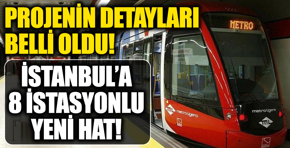 İstanbul'a 8 istasyonlu yeni hat! 'İstanbul’un değerine değer katacak'