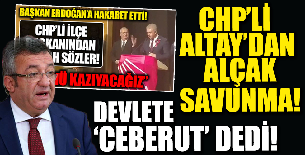 CHP'li Altay'dan Alçak Savunma! Devlete 'Ceberut' Dedi!