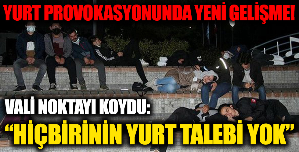 Yurt provokasyonunda flaş gelişme! 'Hiçbirinin yurt talebi yok'