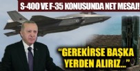 Başkan Erdoğan'dan S-400 ve F-35 mesajı: Gerekirse başka yerden alırız