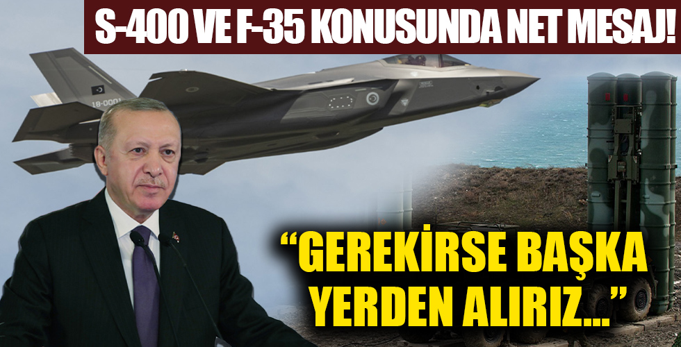 Başkan Erdoğan'dan S-400 ve F-35 mesajı: Gerekirse başka yerden alırız