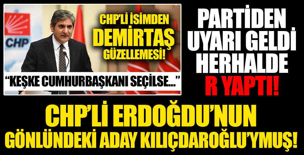 “Keşke Demirtaş Cumhurbaşkanı seçilse” diyen CHP’li Erdoğdu: Gönlümdeki aday Kılıçdaroğlu’dur