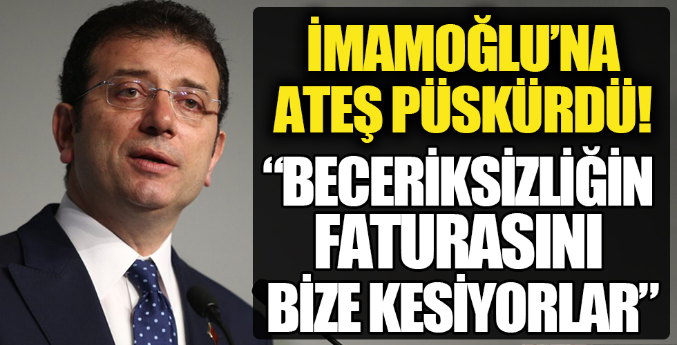 İmamoğlu'na ateş püskürdü: Beceriksizliğin faturasını bize kesiyorlar