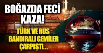 İstanbul Boğazı'nda feci kaza: Türk ve Rus bandralı iki yük gemisi çarpıştı