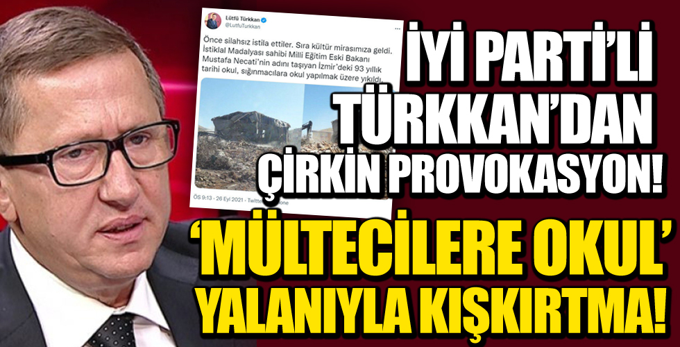 İyi Parti'li Türkkan'dan Çirkin Provokasyon! 'Mültecilere okul' yalanıyla kışkırtma!